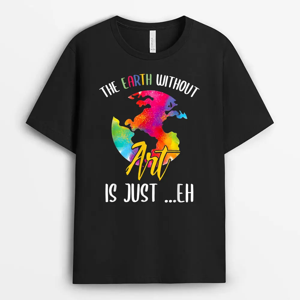 Earth Without Art Is Just Eh - Planet Art - Earth Day T-Shirt